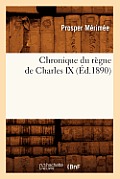 Chronique Du R?gne de Charles IX (?d.1890)