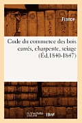 Code Du Commerce Des Bois Carr?s, Charpente, Sciage (?d.1840-1847)