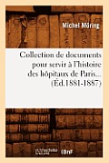 Collection de documents pour servir ? l'histoire des h?pitaux de Paris (?d.1881-1887)