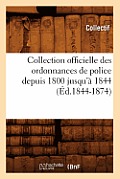 Collection Officielle Des Ordonnances de Police Depuis 1800 Jusqu'? 1844 (?d.1844-1874)