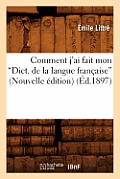 Comment j'Ai Fait Mon Dictionnaire de la Langue Fran?aise (Ed.1897)