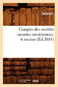 Congr?s Des Soci?t?s Savantes Savoisiennes, 6 Session (?d.1883)