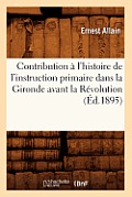 Contribution ? l'Histoire de l'Instruction Primaire Dans La Gironde Avant La R?volution (?d.1895)