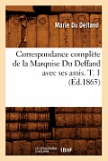 Correspondance Compl?te de la Marquise Du Deffand Avec Ses Amis. T. 1 (?d.1865)