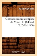Correspondance Compl?te de Mme Du Deffand. T. 2 (?d.1866)