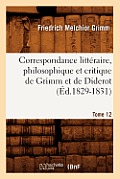 Correspondance Litt?raire, Philosophique Et Critique de Grimm Et de Diderot. Tome 12 (?d.1829-1831)