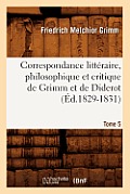 Correspondance Litt?raire, Philosophique Et Critique de Grimm Et de Diderot. Tome 5 (?d.1829-1831)