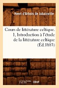 Cours de Litt?rature Celtique. 1, Introduction ? l'?tude de la Litt?rature Celtique (?d.1883)