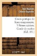 Cours Pratique de Franc-Ma?onnerie. 3-5?mes Cahiers. Grade de Ma?tre (?d.1841)