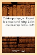 Cuisine Pratique, Ou Recueil de Proc?d?s Culinaires Faciles Et ?conomiques (?d.1890)