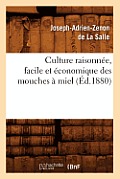 Culture Raisonn?e, Facile Et ?conomique Des Mouches ? Miel (?d.1880)