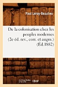de la Colonisation Chez Les Peuples Modernes (2e ?d. Rev., Corr. Et Augm.) (?d.1882)