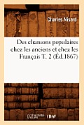 Des Chansons Populaires Chez Les Anciens Et Chez Les Fran?ais T. 2 (?d.1867)