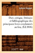 Dict. Critique, Litt?raire Et Bibliographique Des Principaux Livres Condamn?s Au Feu, (?d.1806)