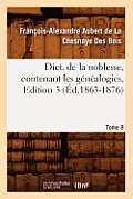 Dict. de la Noblesse, Contenant Les G?n?alogies. Edition 3, Tome 8 (?d.1863-1876)