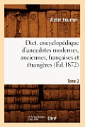 Dict. Encyclop?dique d'Anecdotes Modernes, Anciennes, Fran?aises Et ?trang?res. Tome 2 (?d.1872)