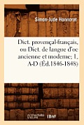 Dict. Proven?al-Fran?ais, Ou Dict. de Langue d'Oc Ancienne Et Moderne 1, A-D (?d.1846-1848)