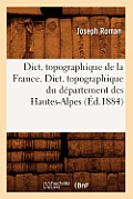 Dict. Topographique de la France., Dict. Topographique Du D?partement Des Hautes-Alpes (?d.1884)