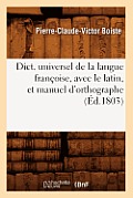 Dict. Universel de la Langue Fran?oise, Avec Le Latin, Et Manuel d'Orthographe (?d.1803)