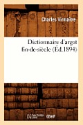 Dictionnaire d'Argot Fin-De-Si?cle (?d.1894)