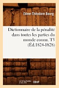 Dictionnaire de la P?nalit? Dans Toutes Les Parties Du Monde Connu. T5 (?d.1824-1828)