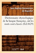 Dictionnaire ?tymologique de la Langue Fran?oise, O? Les Mots Sont Class?s (?d.1829)