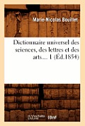 Dictionnaire Universel Des Sciences, Des Lettres Et Des Arts. Tome 1 (?d.1854)