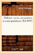 Diderot: Sa Vie, Ses Oeuvres, Sa Correspondance (?d.1895)