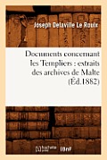 Documents Concernant Les Templiers: Extraits Des Archives de Malte (?d.1882)