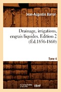Drainage, Irrigations, Engrais Liquides. Edition 2, Tome 4 (?d.1856-1860)