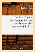 Du Droit d'Option Des Alsaciens-Lorrains Pour La Nationalit? Fran?aise (?d.1872)