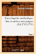 Encyclop?die M?thodique. Arts Et M?tiers M?caniques. Tome 1 (?d.1782-1791)