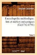 Encyclop?die M?thodique. Arts Et M?tiers M?caniques. Tome 3 (?d.1782-1791)