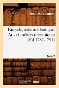 Encyclop?die M?thodique. Arts Et M?tiers M?caniques. Tome 7 (?d.1782-1791)