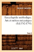 Encyclop?die M?thodique. Arts Et M?tiers M?caniques. Tome 8 (?d.1782-1791)