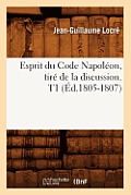Esprit Du Code Napol?on, Tir? de la Discussion. T1 (?d.1805-1807)