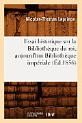 Essai Historique Sur La Biblioth?que Du Roi, Aujourd'hui Biblioth?que Imp?riale (?d.1856)