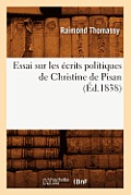 Essai Sur Les ?crits Politiques de Christine de Pisan (?d.1838)