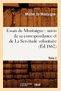 Essais de Montaigne: suivis de sa correspondance. et de La Servitude volontaire. Tome 2 (?d.1862)