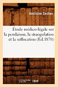 ?tude M?dico-L?gale Sur La Pendaison, La Strangulation Et La Suffocation (?d.1870)