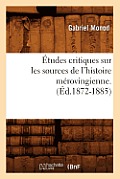 ?tudes Critiques Sur Les Sources de l'Histoire M?rovingienne. (?d.1872-1885)
