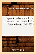 Exposition d'Une M?thode Raisonn?e Pour Apprendre La Langue Latine (?d.1722)
