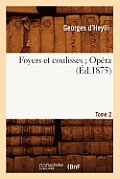 Foyers Et Coulisses 8. Op?ra. Tome 2 (?d.1875)