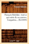 Fran?ois Rabelais: Tout CE Qui Existe de Ses Oeuvres, Gargantua (?d.1884)