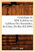 G?n?alogie de MM. Lefebvre Ou Lef?bure Des Amourettes, de C?risy, Du Bus (?d.1894)