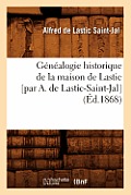 G?n?alogie Historique de la Maison de Lastic [Par A. de Lastic-Saint-Jal] (?d.1868)