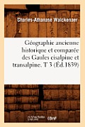 G?ographie Ancienne Historique Et Compar?e Des Gaules Cisalpine Et Transalpine. T 3 (?d.1839)