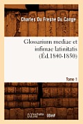 Glossarium Mediae Et Infimae Latinitatis. Tome 1 (?d.1840-1850)