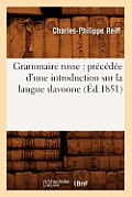 Grammaire Russe: Pr?c?d?e d'Une Introduction Sur La Langue Slavonne (?d.1851)
