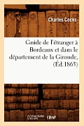 Guide de l'?tranger ? Bordeaux Et Dans Le D?partement de la Gironde, (?d.1865)
